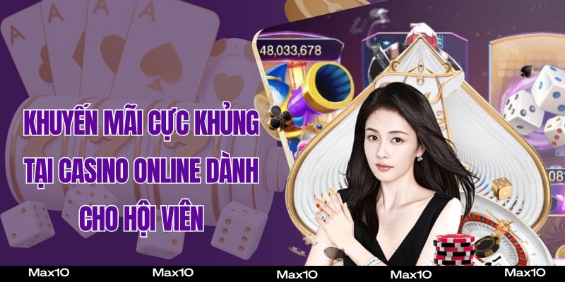 Khuyến mãi cực khủng tại Casino online dành cho hội viên
