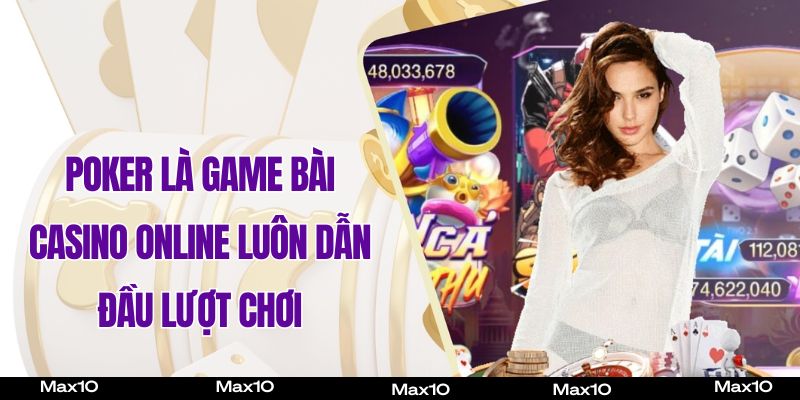 Poker là game bài Casino online luôn dẫn đầu lượt chơi