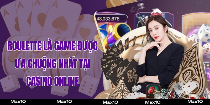 Roulette là game được ưa chuộng nhất tại Casino online