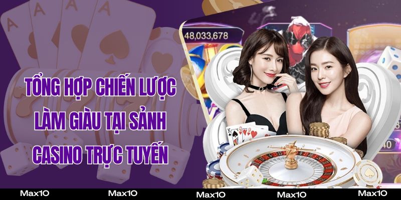 Tổng hợp chiến lược làm giàu tại sảnh Casino trực tuyến